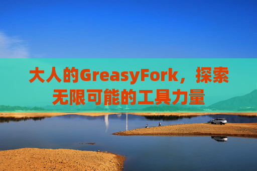 大人的GreasyFork，探索无限可能的工具力量